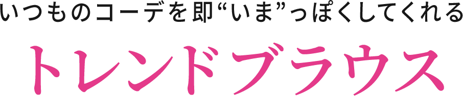 いつものコーデを即"いま"っぽくしてくれるトレンドブラウス